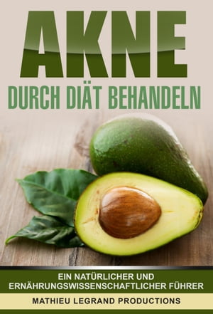 Akne durch Dia t behandeln Ein natu rlicher und erna hrungswissenschaftlicher Fu hrer【電子書籍】 Mathieu Legrand Productions