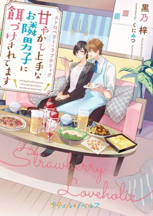 ストロベリー・ラブホリック〜甘やかし上手なお隣男子に餌づけされてます〜【電子書籍】[ 黒乃　梓 ]