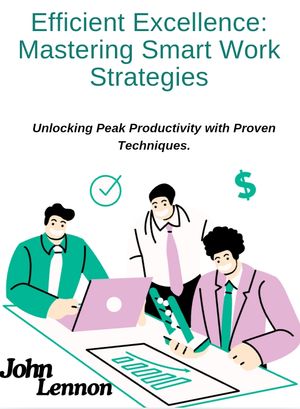 楽天楽天Kobo電子書籍ストアEfficient Excellence: Mastering Smart Work Strategies Unlocking Peak Productivity with Proven Techniques【電子書籍】[ John Lennon ]