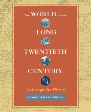 The World in the Long Twentieth Century An Interpretive History【電子書籍】[ Edward Ross Dickinson ]