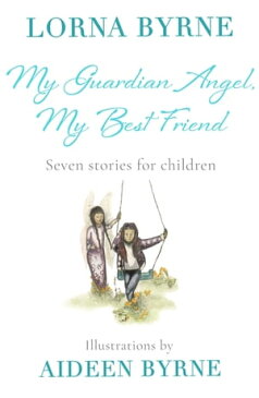 My Guardian Angel, My Best Friend Seven stories for children【電子書籍】[ Lorna Byrne ]