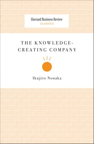 The Knowledge-Creating Company【電子書籍】 Ikujiro Nonaka