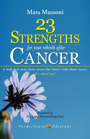 23 Strengths for Your Rebirth after Cancer A book that stems from cancer, but doesn’t talk about cancer. It’s about you!【電子書籍】[ Mara Mussoni ]