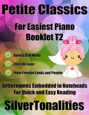 Petite Classics for Easiest Piano Booklet T2 - Aurora Ball Waltz Clair De Lune from Foreign Lands and People Letter Names Embedded In Noteheads for Quick and Easy Reading