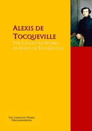 The Collected Works of Alexis de Tocqueville PergamonMedia【電子書籍】[ Alexis de Tocqueville ]