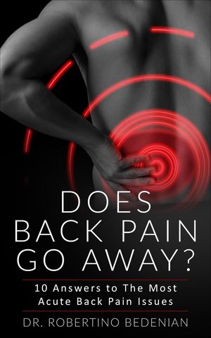 Does Back Pain Go Away? 10 Answers To The Most Acute Back Pain Issues...