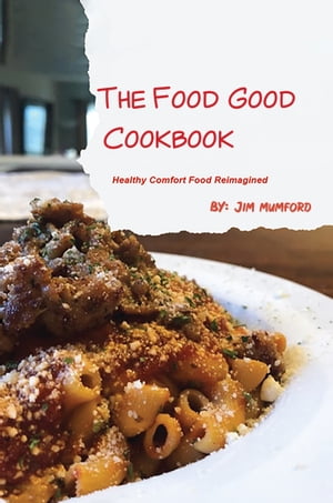 The Food Good Cookbook Healthy Comfort Food ReimaginedŻҽҡ[ Jim Mumford ]