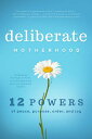 Deliberate Motherhood 12 Key Powers of Peace, Purpose, Order & Joy【電子書籍】[ The Po...