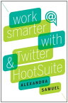 Work Smarter with Twitter and HootSuite【電子書籍】[ Alexandra Samuel ]