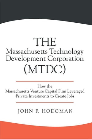 The Massachusetts Technology Development Corporation (Mtdc) How the Massachusetts Venture Capital Firm Leveraged Private Investments to Create Jobs