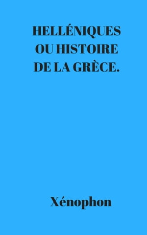 HELLÉNIQUES OU HISTOIRE DE LA GRÈCE.