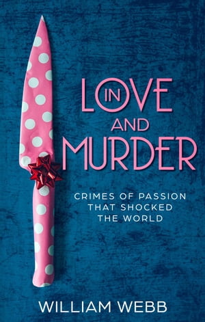 In Love and Murder: Crimes of Passion That Shocked the World
