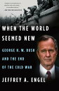 When the World Seemed New George H.W. Bush and the End of the Cold War【電子書籍】[ Je...