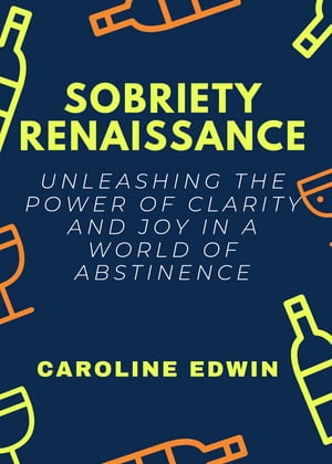 SOBRIETY RENAISSANCE Unleashing the Power of Clarity and Joy in a World of Abstinence【電子書籍】[ Caroline Edwin ]