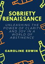 SOBRIETY RENAISSANCE Unleashing the Power of Clarity and Joy in a World of Absti...
