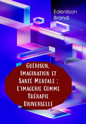 Gu?rison, Imagination et Sant? Mentale : L'imagerie Comme Th?rapie Universelle mentoring | coaching | counseling tutoring | leadership | empowerment【電子書籍】[ Edenilson Brandl ]