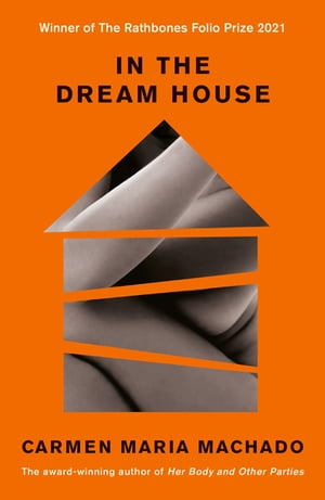 In the Dream House Winner of The Rathbones Folio Prize 2021【電子書籍】[ Carmen Maria Machado ]