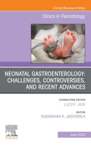 Neonatal Gastroenterology: Challenges, Controversies And Recent Advances, An Issue of Clinics in Perinatology