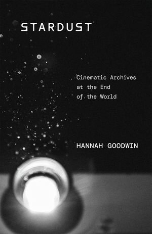Stardust Cinematic Archives at the End of the World【電子書籍】[ Hannah Goodwin ]
