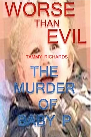 WORSE THAN EVIL (The murder of baby P)