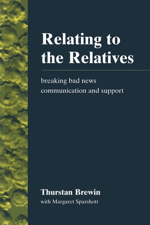 Relating to the Relatives Breaking Bad News, Communication and Support【電子書籍】[ Thurstan Brewin ]