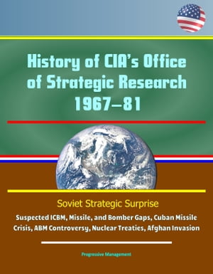 History of CIA’s Office of Strategic Research, 1967–81: Soviet Strategic Surprise, Suspected ICBM, Missile, and Bomber Gaps, Cuban Missile Crisis, ABM Controversy, Nuclear Treaties, Afghan Invasion