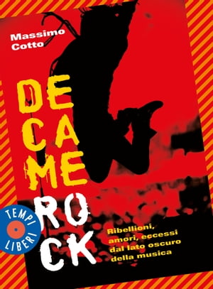 Decamerock Ribellioni amori eccessi dal lato oscuro della musica【電子書籍】[ Massimo Cotto ]