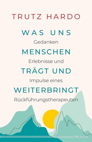 Was uns Menschen tr?gt und weiterbringt Gedanken, Erlebnisse und Impulse eines R?ckf?hrungstherapeuten