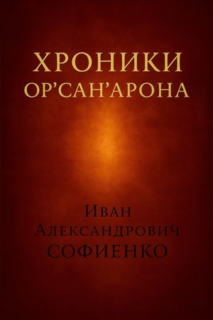 Хроники Ор’Сан’Арона Повествование вне времени【電子書籍】[ Иван Александрович Софиенко ]
