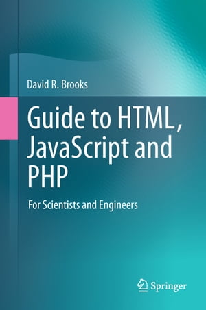 Guide to HTML, JavaScript and PHP For Scientists and Engineers【電子書籍】[ David R. Brooks ]
