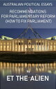 Australian Political Essays ? Recommendations for Parliamentary Reform (How to Fix Parliament)