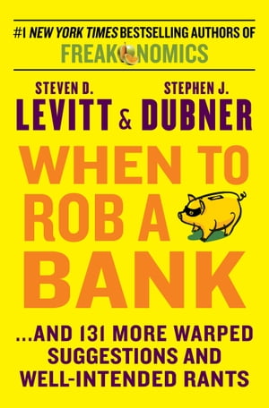 When to Rob a Bank ...And 131 More Warped Suggestions and Well-Intended Rants