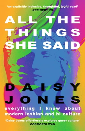 All The Things She Said Everything I Know About Modern Lesbian and Bi Culture【電子書籍】[ Daisy Jones ]