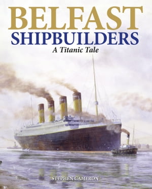 Belfast Shipbuilders: A Titanic Tale