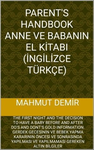 PARENT 039 S HANDBOOK ANNE VE BABANIN EL K TABI ( NG L ZCE T RK E) THE FIRST NIGHT AND THE DECISION TO HAVE A BABY BEFORE AND AFTER DO 039 S AND DONT 039 S GOLD INFORMATION. GERDEK GECES N N VE BEBEK YAPMA KARARININ NCES VE SONRASINDA YA【電子書籍】