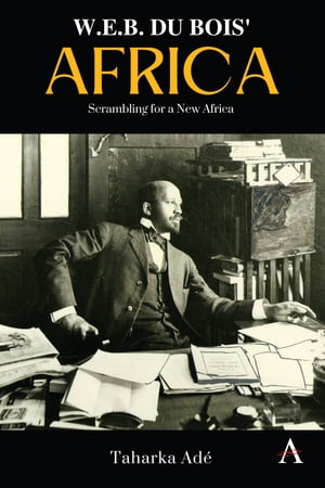 W. E. B. Du Bois’ Africa Scrambling for a New Africa【電子書籍】[ Taharka Ade ]