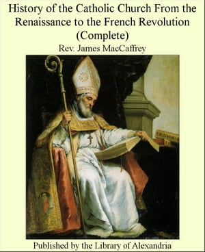 History of The Catholic Church From The Renaissance to The French Revolution (Complete)