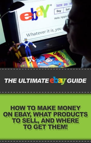 The Ultimate eBay Guide How to make money on eBay, what products to sell, and where to get them!
