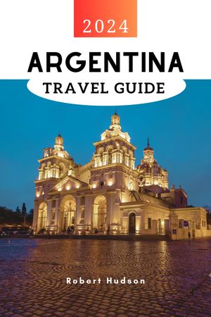 Argentina Travel Guide 2024 Uncovering Buenos Ai