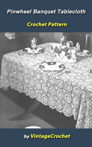 Pinwheel Banquet Tablecloth Vintage Crochet Pattern eBook【電子書籍】[ Vintage Crochet ]