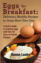 Eggs for Breakfast: Delicious, Healthy Recipes to Jump-Start Your Day: A Chef 039 s Guide to Cooking Eggs with Over 50 Easy-to-Follow Recipes【電子書籍】 Donna Leahy