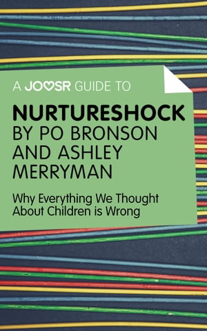 A Joosr Guide to… Nurtureshock by Po Bronson and Ashley Merryman: Why Everything We Thought About Children is Wrong【電子書籍】 Joosr