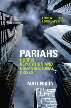 Pariahs Hubris, Reputation and Organisational Cr