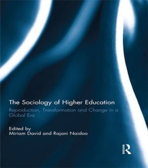 The Sociology of Higher Education Reproduction, Transformation and Change in a Global Era【電子書籍】