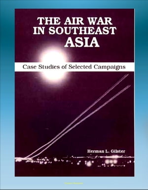 The Air War in Southeast Asia: Case Studies of Selected Campaigns - Vietnam War, Ho Chi Minh Trail, Linebacker, All-weather Bombing, Strike Patterns, Campaign Impact