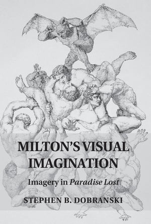 Milton 039 s Visual Imagination Imagery in Paradise Lost【電子書籍】 Stephen B. Dobranski