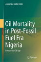 Oil Mortality in Post-Fossil Fuel Era Nigeria Beyond the Oil Age【電子書籍】 Augustine Sadiq Okoh