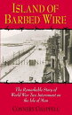 Island of Barbed Wire The Remarkable Story of World War Two Internment on the Is...