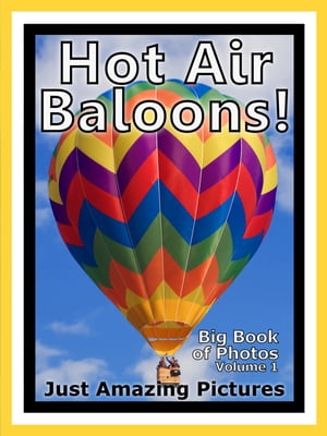 Just Hot Air Balloon Photos! Big Book of Photographs & Pictures of Hot Air Balloons, Vol. 1