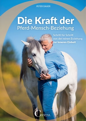 Die Kraft der Pferd-Mensch-Beziehung Schritt f?r Schritt von der reinen Erziehung zur inneren Einheit【電子書籍】[ Peter Daxer ]